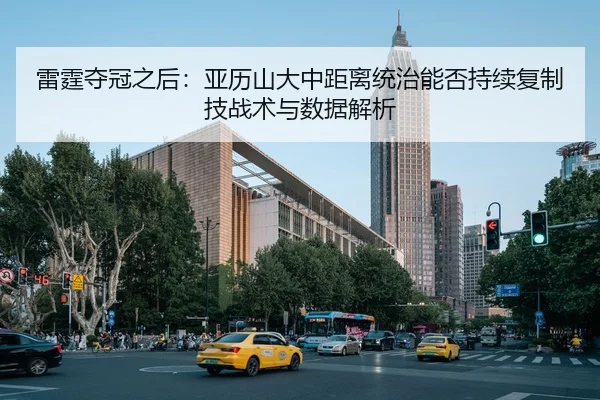 雷霆夺冠之后：亚历山大中距离统治能否持续复制 技战术与数据解析